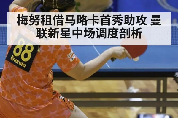 梅努租借马略卡首秀助攻 曼联新星中场调度剖析