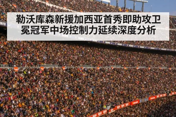 勒沃库森新援加西亚首秀即助攻卫冕冠军中场控制力延续深度分析