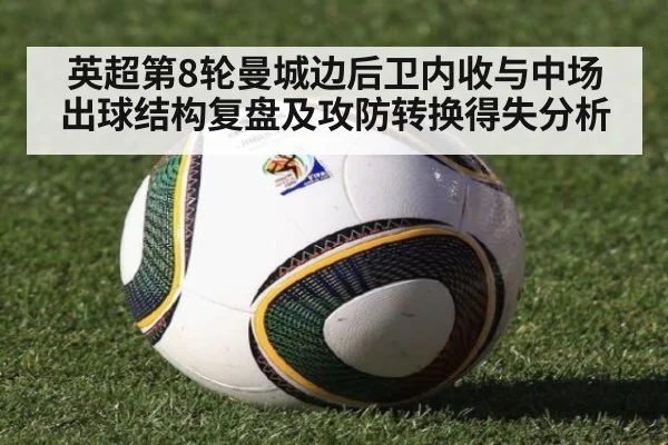 英超第8轮曼城边后卫内收与中场出球结构复盘及攻防转换得失分析